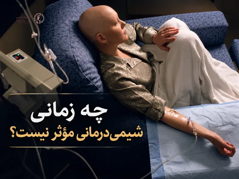 چه زمانی شیمی‌درمانی مؤثر نیست؟